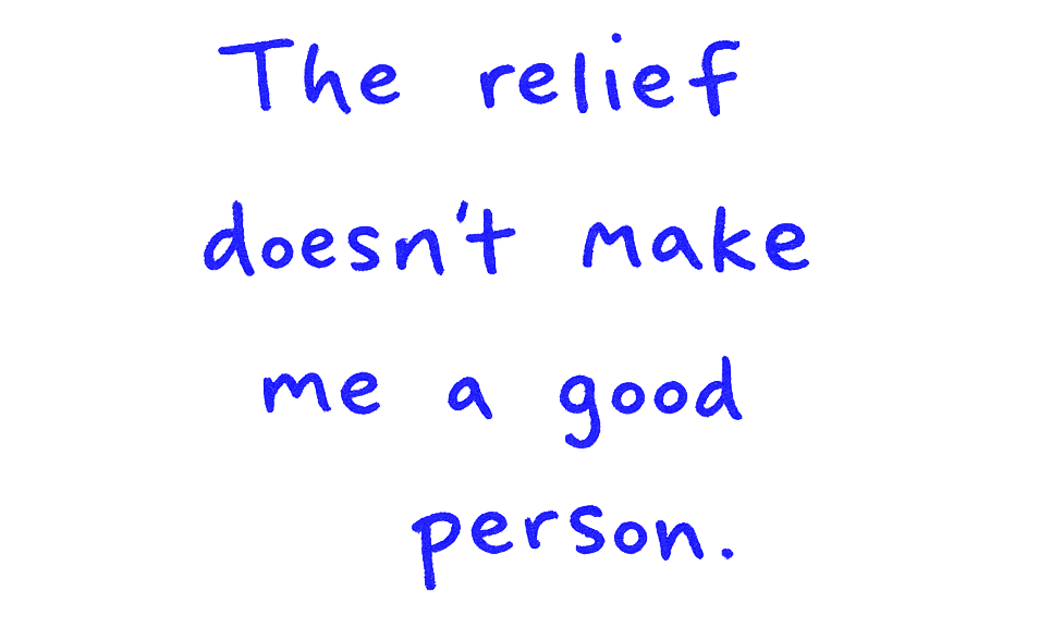 The relief does not make me a good person